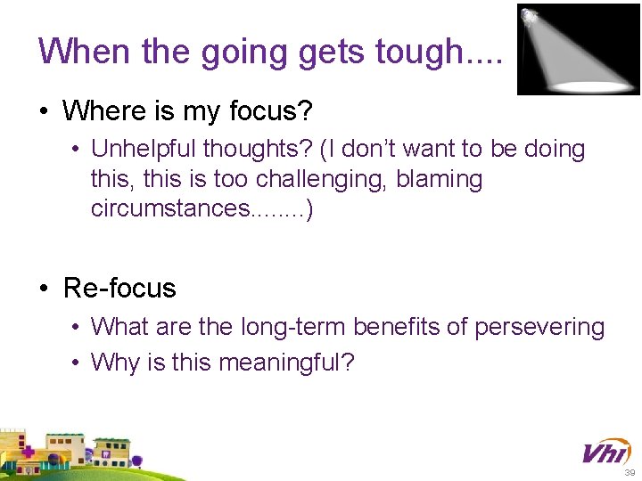 When the going gets tough. . • Where is my focus? • Unhelpful thoughts?