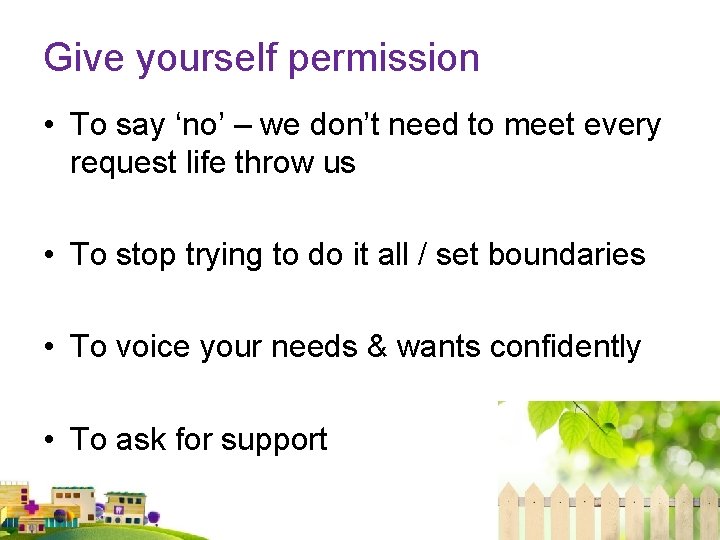 Give yourself permission • To say ‘no’ – we don’t need to meet every