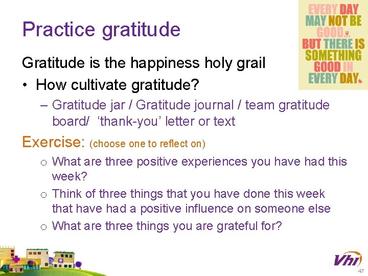 Practice gratitude Gratitude is the happiness holy grail • How cultivate gratitude? – Gratitude