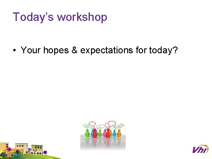 Today’s workshop • Your hopes & expectations for today? 