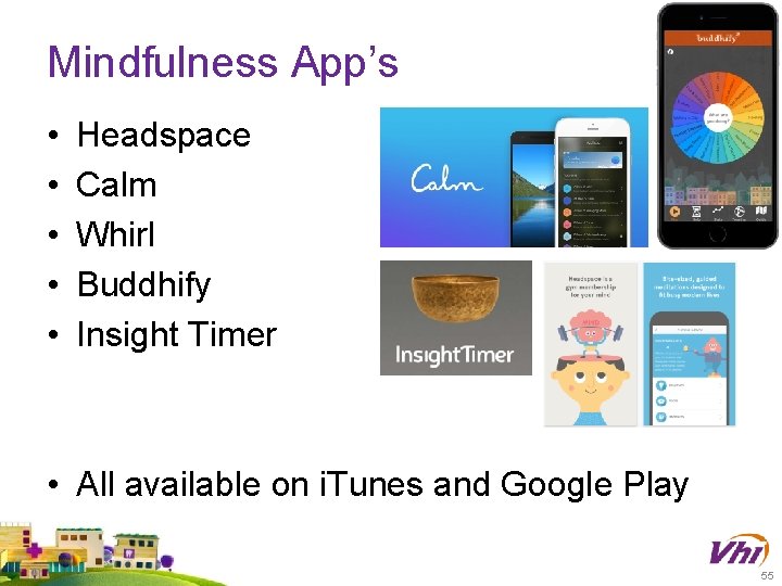 Mindfulness App’s • • • Headspace Calm Whirl Buddhify Insight Timer • All available