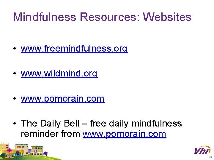 Mindfulness Resources: Websites • www. freemindfulness. org • www. wildmind. org • www. pomorain.