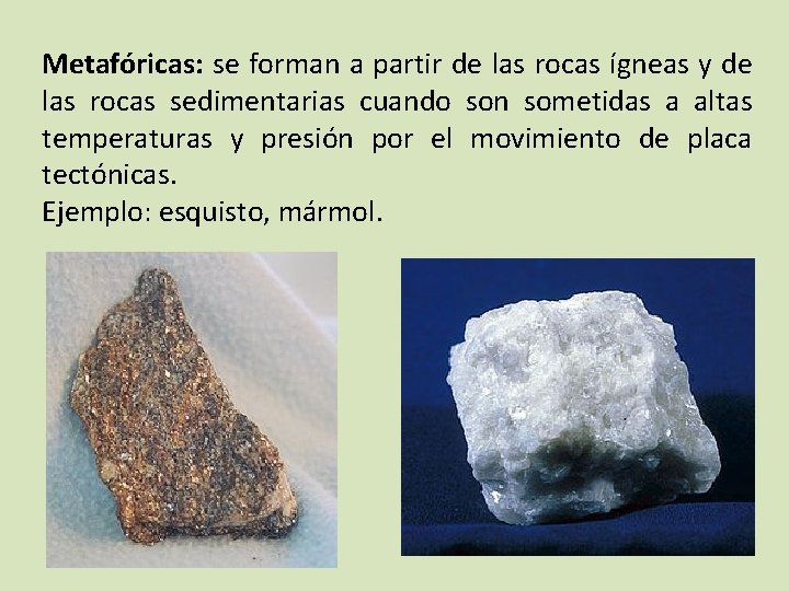 Metafóricas: se forman a partir de las rocas ígneas y de las rocas sedimentarias