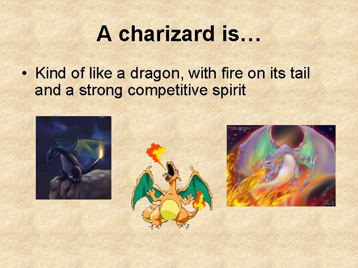 A charizard is… • Kind of like a dragon, with fire on its tail