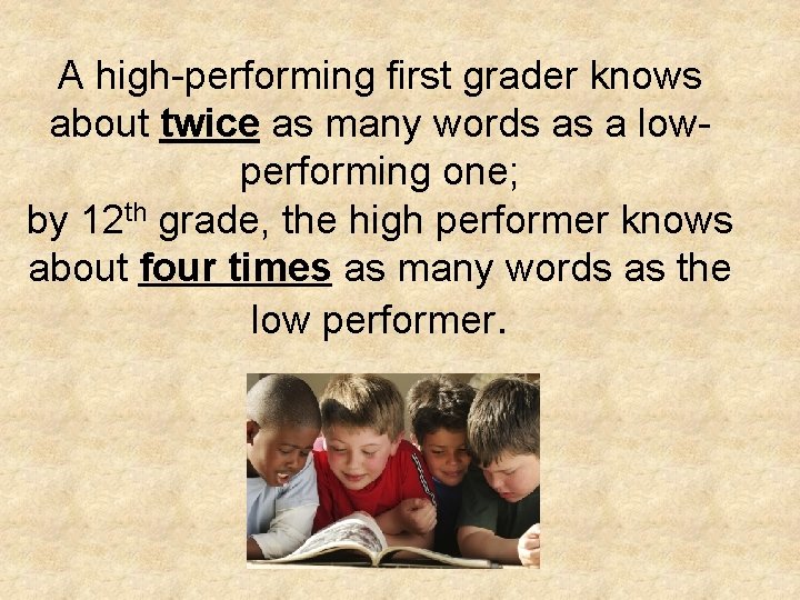 A high-performing first grader knows about twice as many words as a lowperforming one;