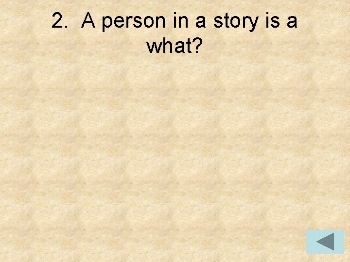 2. A person in a story is a what? 