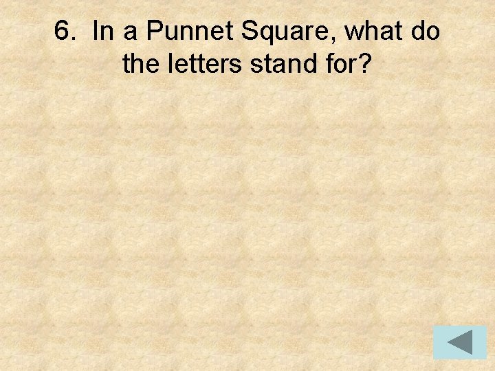 6. In a Punnet Square, what do the letters stand for? 