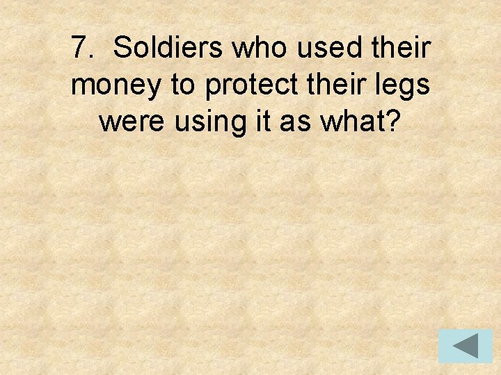 7. Soldiers who used their money to protect their legs were using it as