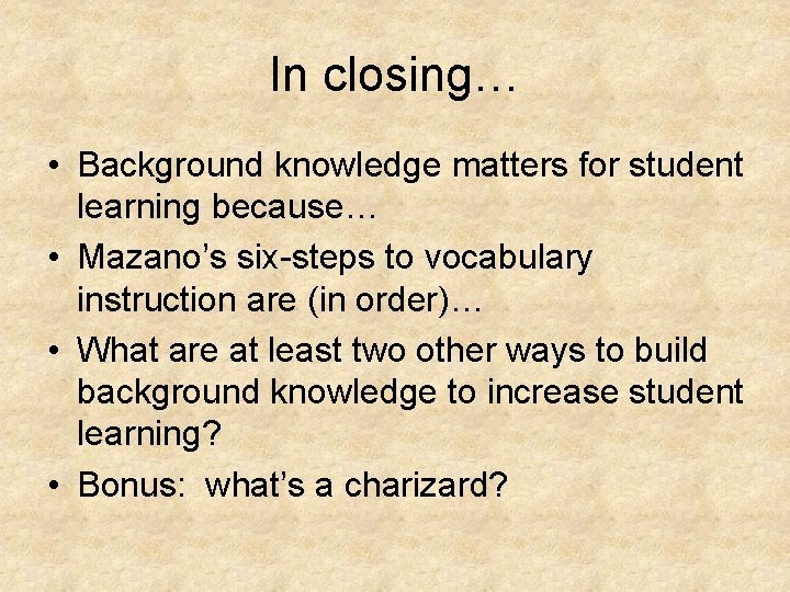 In closing… • Background knowledge matters for student learning because… • Mazano’s six-steps to