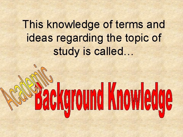 This knowledge of terms and ideas regarding the topic of study is called… 