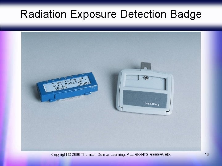 Radiation Exposure Detection Badge Copyright © 2006 Thomson Delmar Learning. ALL RIGHTS RESERVED. 19