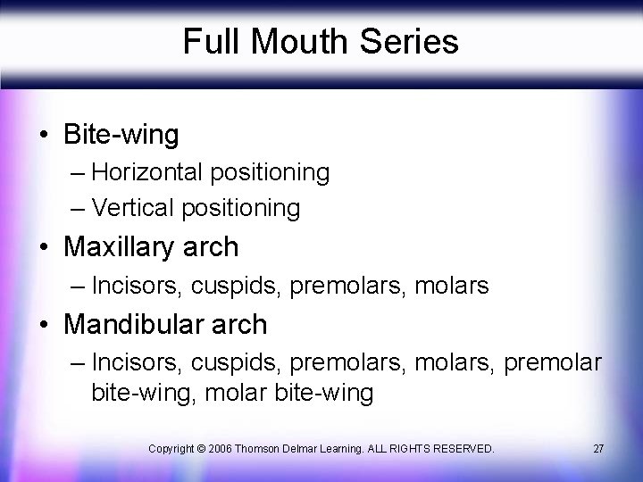 Full Mouth Series • Bite-wing – Horizontal positioning – Vertical positioning • Maxillary arch