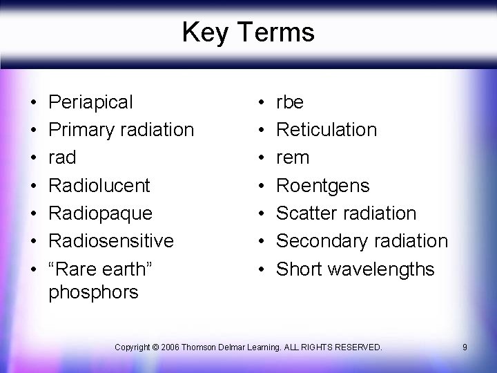 Key Terms • • Periapical Primary radiation rad Radiolucent Radiopaque Radiosensitive “Rare earth” phosphors