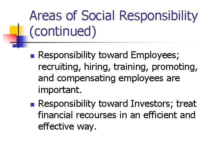 Areas of Social Responsibility (continued) n n Responsibility toward Employees; recruiting, hiring, training, promoting,
