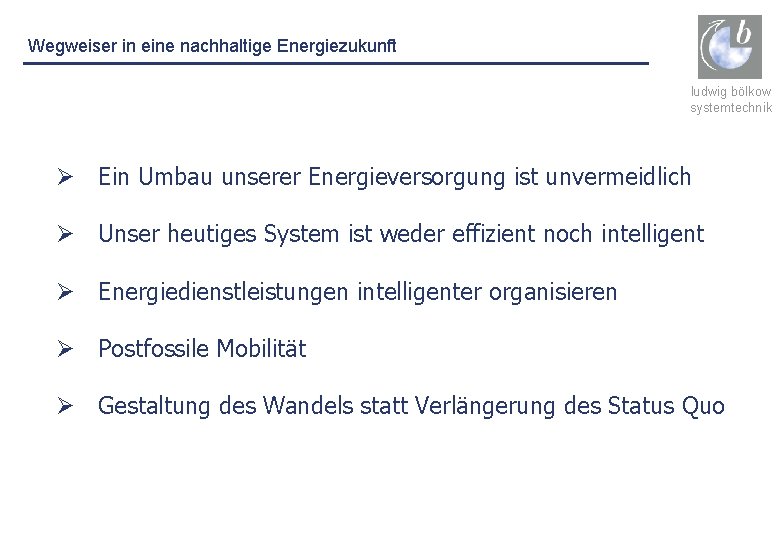 Wegweiser in eine nachhaltige Energiezukunft ludwig bölkow systemtechnik Ø Ein Umbau unserer Energieversorgung ist