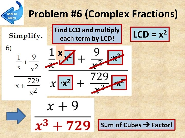 Problem #6 (Complex Fractions) Find LCD and multiply each term by LCD! x LCD