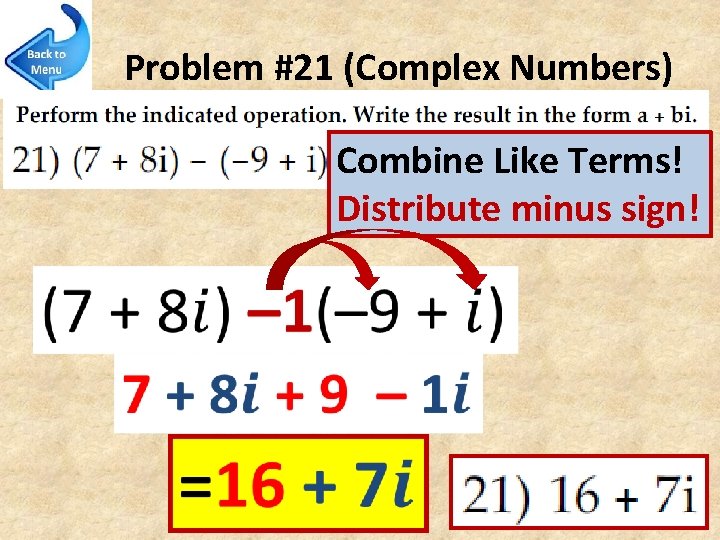 Problem #21 (Complex Numbers) Combine Like Terms! Distribute minus sign! 