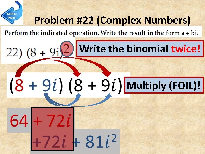 Problem #22 (Complex Numbers) Write the binomial twice! Multiply (FOIL)! 