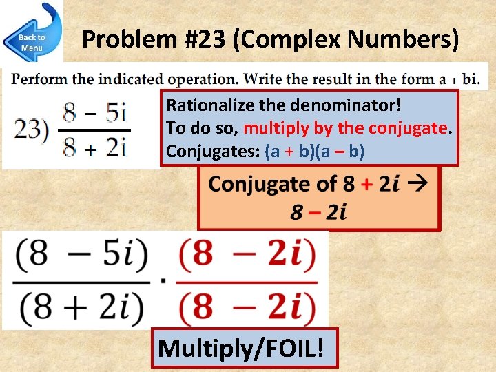 Problem #23 (Complex Numbers) Rationalize the denominator! To do so, multiply by the conjugate.