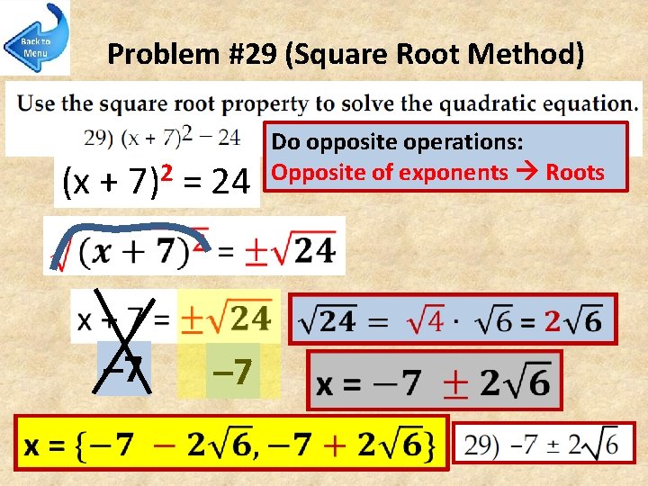 Problem #29 (Square Root Method) (x + 7)2 = 24 Do opposite operations: Opposite