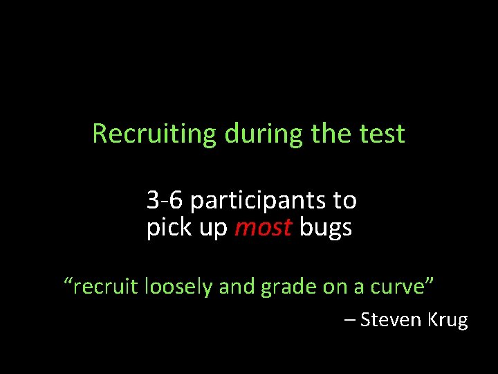 Recruiting during the test 3 -6 participants to pick up most bugs “recruit loosely