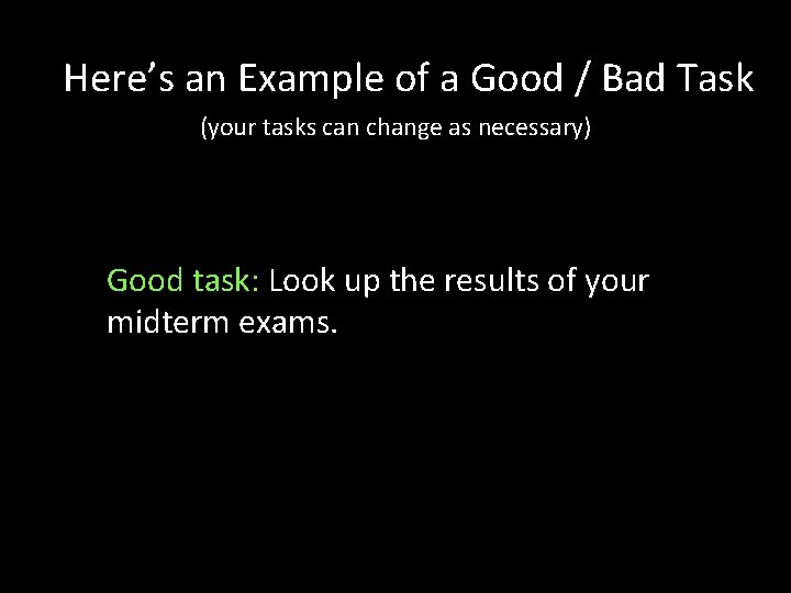 Here’s an Example of a Good / Bad Task (your tasks can change as