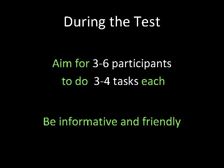 During the Test Aim for 3 -6 participants to do 3 -4 tasks each