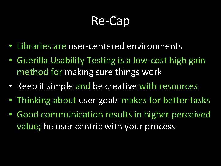 Re-Cap • Libraries are user-centered environments • Guerilla Usability Testing is a low-cost high