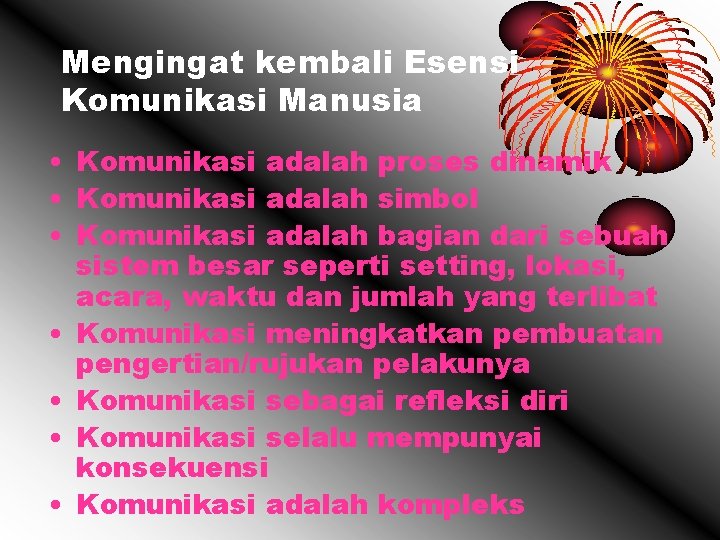 Mengingat kembali Esensi Komunikasi Manusia • Komunikasi adalah proses dinamik • Komunikasi adalah simbol