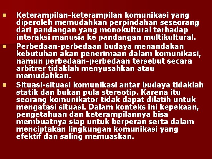 n n n Keterampilan-keterampilan komunikasi yang diperoleh memudahkan perpindahan seseorang dari pandangan yang monokultural