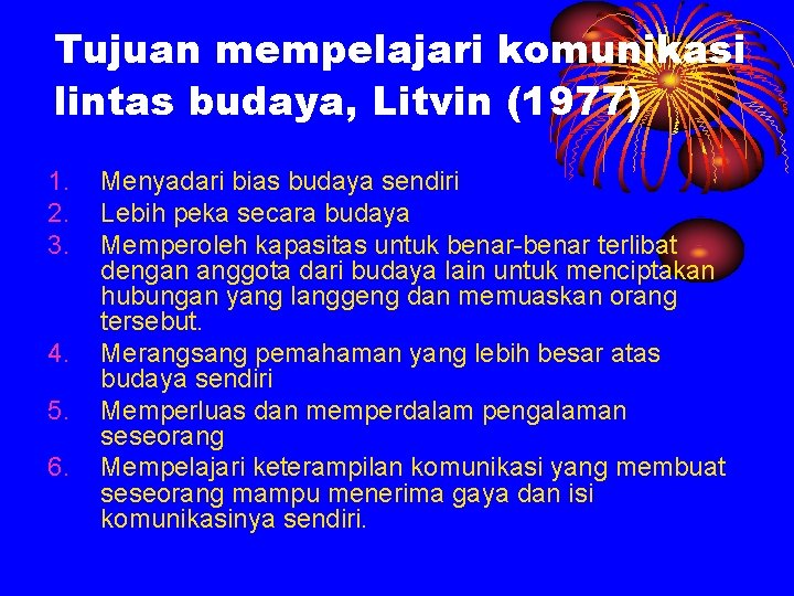 Tujuan mempelajari komunikasi lintas budaya, Litvin (1977) 1. 2. 3. 4. 5. 6. Menyadari