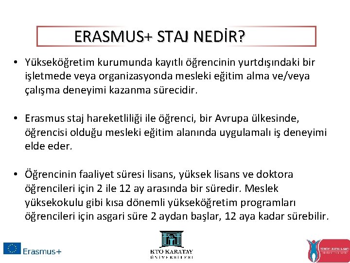 ERASMUS+ STAJ NEDİR? • Yükseköğretim kurumunda kayıtlı öğrencinin yurtdışındaki bir işletmede veya organizasyonda mesleki