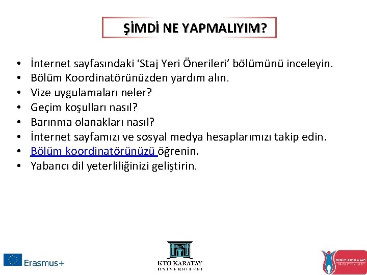 ŞİMDİ NE YAPMALIYIM? • • İnternet sayfasındaki ‘Staj Yeri Önerileri’ bölümünü inceleyin. Bölüm Koordinatörünüzden