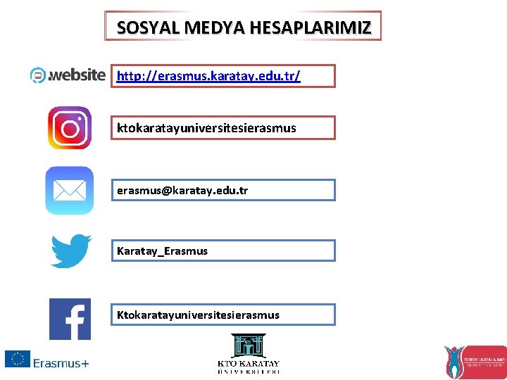 SOSYAL MEDYA HESAPLARIMIZ http: //erasmus. karatay. edu. tr/ ktokaratayuniversitesierasmus@karatay. edu. tr Karatay_Erasmus Ktokaratayuniversitesierasmus 