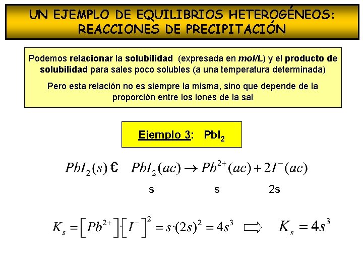 UN EJEMPLO DE EQUILIBRIOS HETEROGÉNEOS: REACCIONES DE PRECIPITACIÓN Podemos relacionar la solubilidad (expresada en