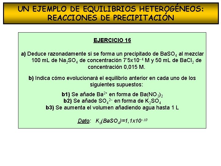 UN EJEMPLO DE EQUILIBRIOS HETEROGÉNEOS: REACCIONES DE PRECIPITACIÓN EJERCICIO 16 a) Deduce razonadamente si