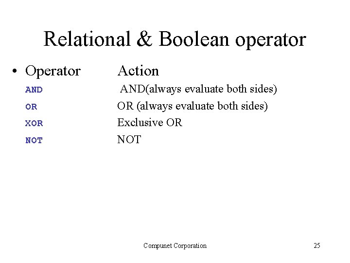 Relational & Boolean operator • Operator AND OR XOR NOT Action AND(always evaluate both Relational & Boolean operator • Operator AND OR XOR NOT Action AND(always evaluate both