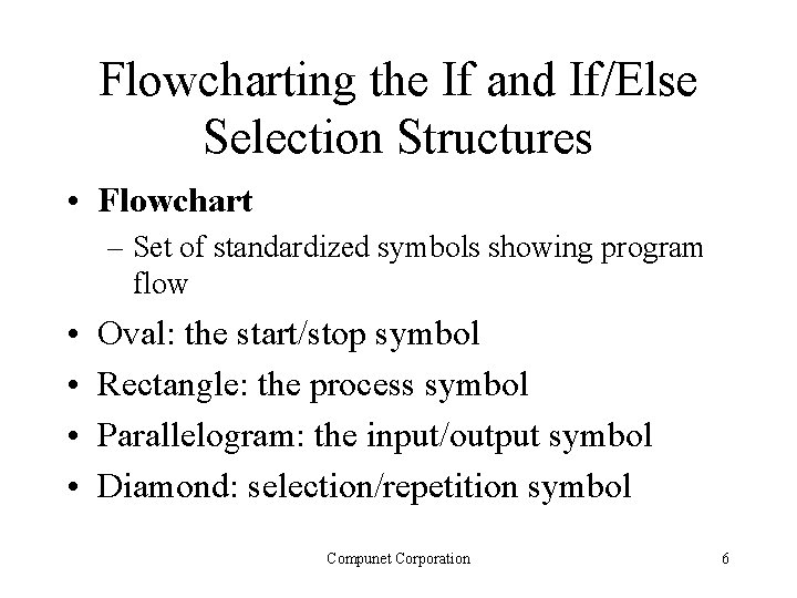 Flowcharting the If and If/Else Selection Structures • Flowchart – Set of standardized symbols Flowcharting the If and If/Else Selection Structures • Flowchart – Set of standardized symbols