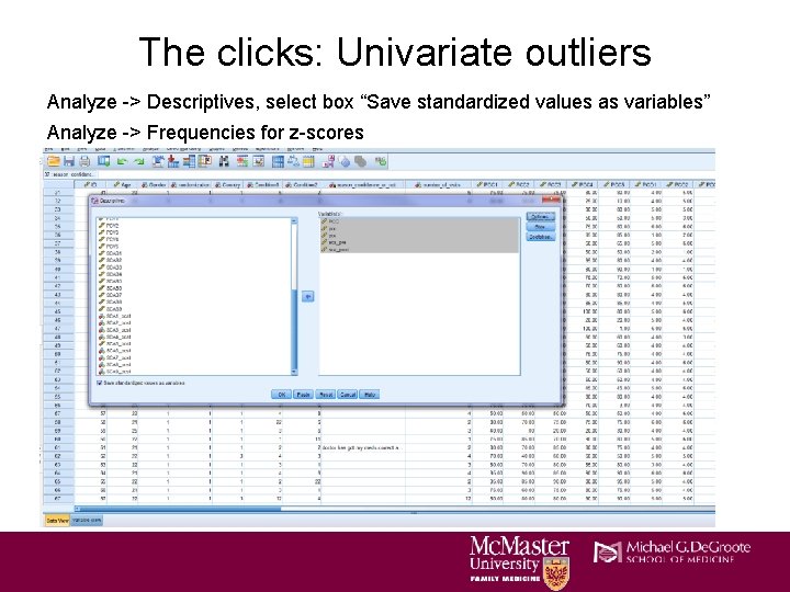 The clicks: Univariate outliers Analyze -> Descriptives, select box “Save standardized values as variables” The clicks: Univariate outliers Analyze -> Descriptives, select box “Save standardized values as variables”