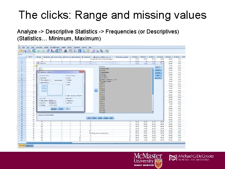 The clicks: Range and missing values Analyze -> Descriptive Statistics -> Frequencies (or Descriptives) The clicks: Range and missing values Analyze -> Descriptive Statistics -> Frequencies (or Descriptives)