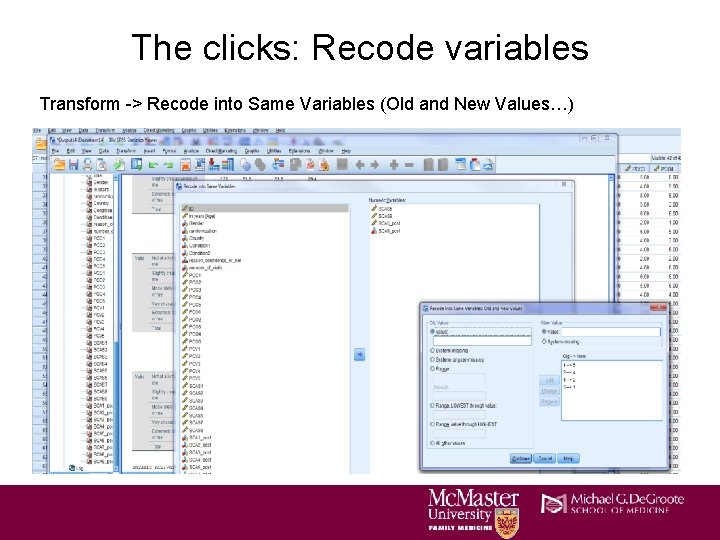 The clicks: Recode variables Transform -> Recode into Same Variables (Old and New Values…) The clicks: Recode variables Transform -> Recode into Same Variables (Old and New Values…)