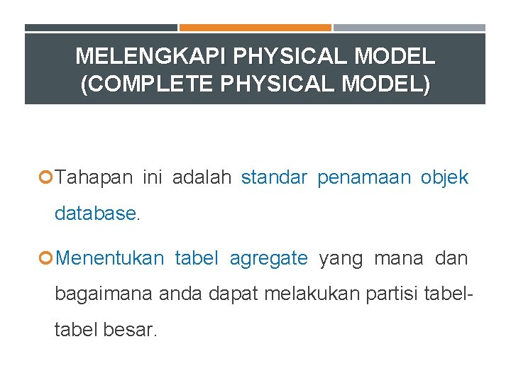 MELENGKAPI PHYSICAL MODEL (COMPLETE PHYSICAL MODEL) Tahapan ini adalah standar penamaan objek database. Menentukan MELENGKAPI PHYSICAL MODEL (COMPLETE PHYSICAL MODEL) Tahapan ini adalah standar penamaan objek database. Menentukan