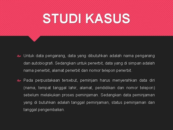 STUDI KASUS Untuk data pengarang, data yang dibutuhkan adalah nama pengarang dan autobiografi. Sedangkan STUDI KASUS Untuk data pengarang, data yang dibutuhkan adalah nama pengarang dan autobiografi. Sedangkan