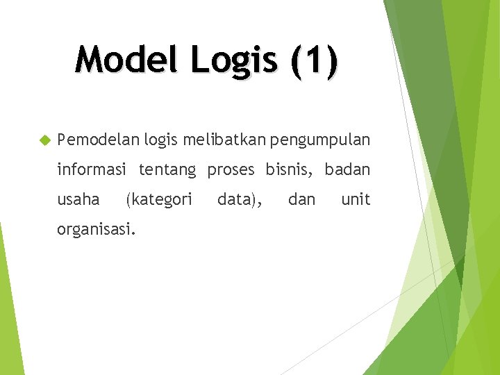 Model Logis (1) Pemodelan logis melibatkan pengumpulan informasi tentang proses bisnis, badan usaha (kategori Model Logis (1) Pemodelan logis melibatkan pengumpulan informasi tentang proses bisnis, badan usaha (kategori