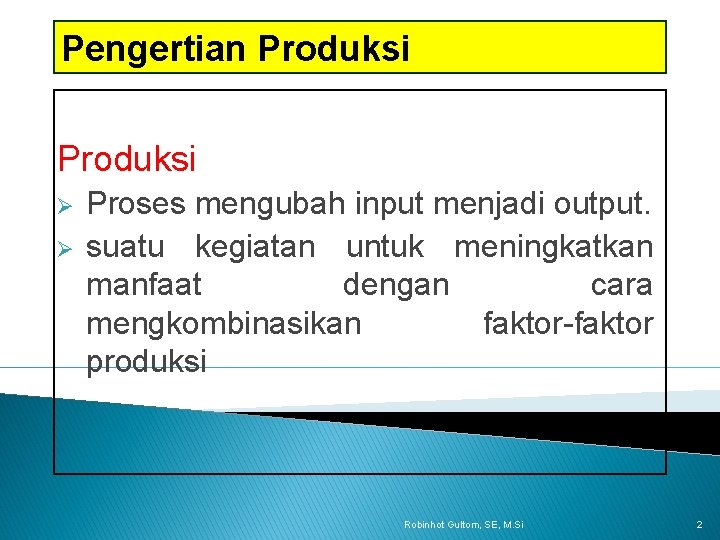 Pengertian Produksi Ø Ø Proses mengubah input menjadi output. suatu kegiatan untuk meningkatkan manfaat