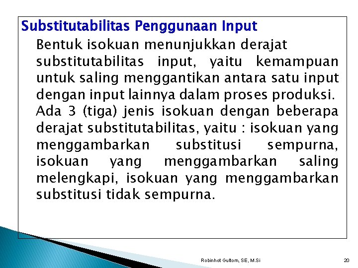 Substitutabilitas Penggunaan Input Bentuk isokuan menunjukkan derajat substitutabilitas input, yaitu kemampuan untuk saling menggantikan