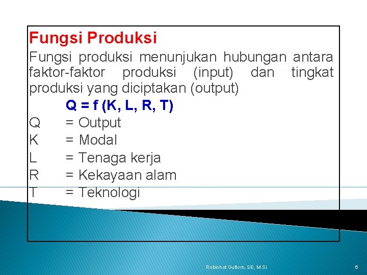 Fungsi Produksi Fungsi produksi menunjukan hubungan antara faktor-faktor produksi (input) dan tingkat produksi yang
