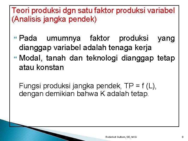 Teori produksi dgn satu faktor produksi variabel (Analisis jangka pendek) Pada umumnya faktor produksi