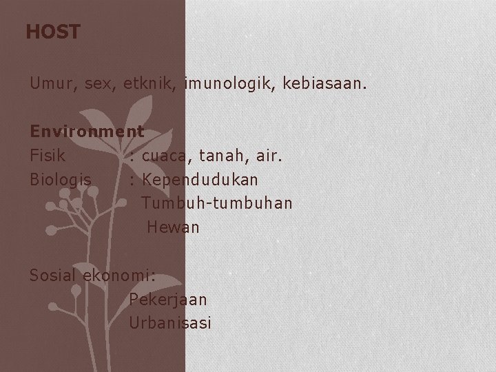 HOST Umur, sex, etknik, imunologik, kebiasaan. Environment Fisik : cuaca, tanah, air. Biologis :