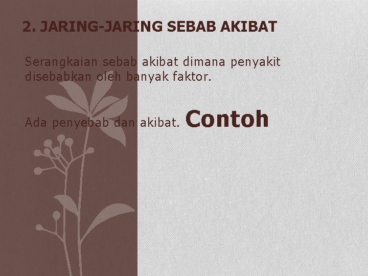 2. JARING-JARING SEBAB AKIBAT Serangkaian sebab akibat dimana penyakit disebabkan oleh banyak faktor. Ada